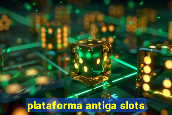 plataforma antiga slots